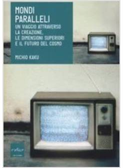 I MONDI PARALLELI UN VIAGGIO ATTRAVERSO LA CREAZIONE, LE DIMENSIONI SUPERIORI