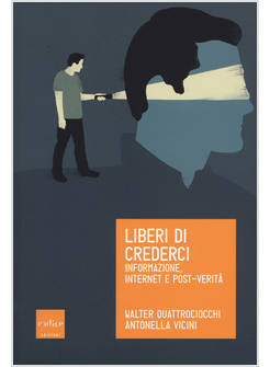 LIBERI DI CREDERCI. INFORMAZIONE, INTERNET E POST-VERITA'