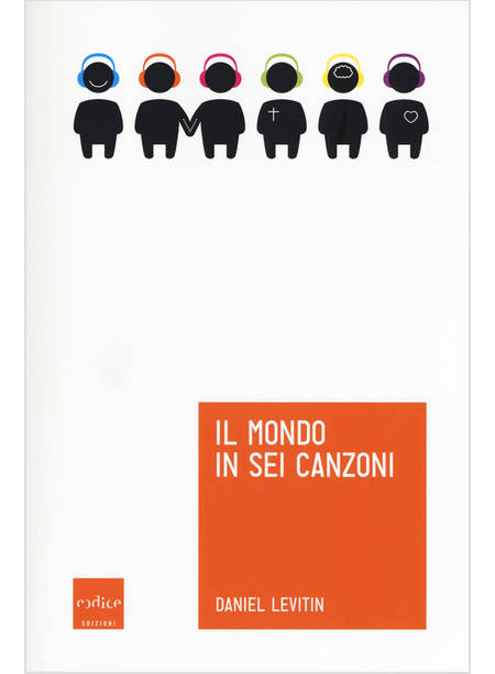 IL MONDO IN SEI CANZONI. COME IL CERVELLO MUSICALE HA CREATO LA NATURA UMANA