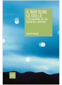 BUIO OLTRE LE STELLE. L'ESPLORAZIONE DEI LATI OSCURI DELL'UNIVERSO (IL)