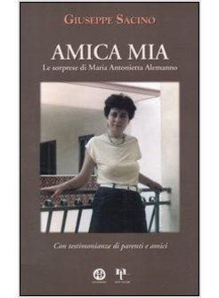 AMICA MIA. LE SORPRESE DI MARIA ANTONIETTA ALEMANNO. CON TESTIMONIANZE DI PARENT