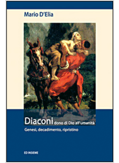 DIACONI DONO DI DIO ALL'UMANITA'. GENESI, DECADIMENTO, RIPRISTINO