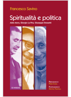 SPIRITUALITA' E POLITICA. ALDO MORO, GIORGIO LA PIRA, GIUSEPPE DOSSETTI