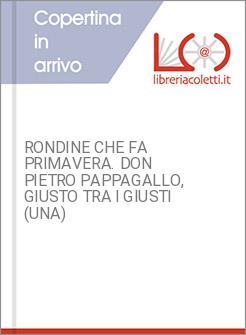 RONDINE CHE FA PRIMAVERA. DON PIETRO PAPPAGALLO, GIUSTO TRA I GIUSTI (UNA)