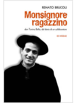 MONSIGNORE RAGAZZINO. DON TONINO BELLO, DAL DIARIO DI UN COLLABORATORE