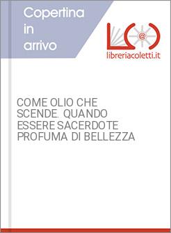 COME OLIO CHE SCENDE. QUANDO ESSERE SACERDOTE PROFUMA DI BELLEZZA