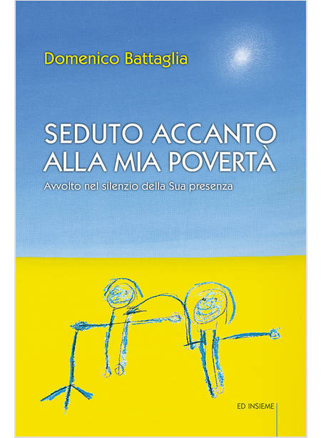 SEDUTO ACCANTO ALLA MIA POVERTA'. AVVOLTO NEL SILENZIO DELLA SUA PRESENZA