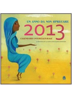 CALENDARIO INTERCULTURALE 2013. UN ANNO DA NON SPRECARE