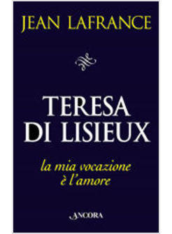 TERESA DI LISIEUX LA MIA VOCAZIONE E' L'AMORE
