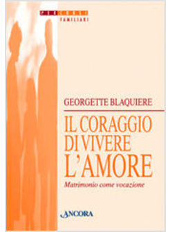 CORAGGIO DI VIVERE L'AMORE MATRIMONIO COME VOCAZIONE (IL)