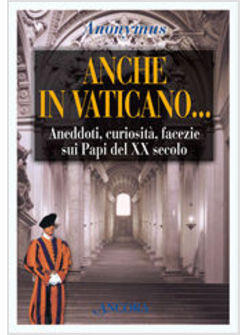 ANCHE IN VATICANO ANEDDOTI CURIOSITA FACEZIE SUI PAPI DEL XX SECOLO