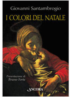 COLORI DEL NATALE IL MISTERO DELL'INCARNAZIONE INTERPRETATO DA SEI GRANDI