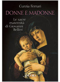 DONNE E MADONNE LE SACRE MATERNITA' DI GIOVANNI BELLINI