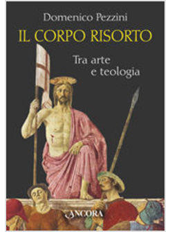 CORPO RISORTO TRA ARTE E TEOLOGIA (IL)