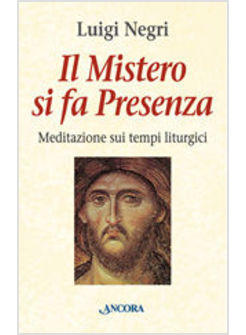 MISTERO SI FA PRESENZA MEDITAZIONI SUI TEMPI LITURGICI (IL)