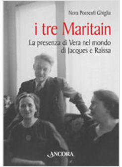 TRE MARITAIN LA PRESENZA DI VERA NEL MONDO DI JACQUES E RAISSA (I)