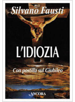 IDIOZIA. DEBOLEZZA DI DIO E SALVEZZA DELL'UOMO (L')