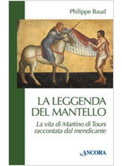 LEGGENDA DEL MANTELLO LA VITA DI MARTINO DI TOURS RACCONTATA DAL MENDICANTE (LA