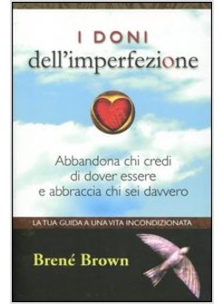 DONI DELL'IMPERFEZIONE. ABBANDONA CHI CREDI DI DOVER ESSERE E ABBRACCIA CHI SEI