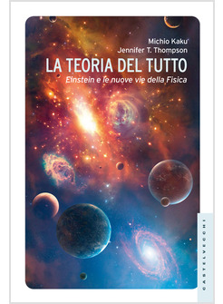 LA TEORIA DELL'UNIVERSO. EINSTEIN E LE NUOVE VIE DELLA FISICA