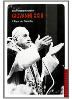 PAPA GIOVANNI XXIII. IL PAPA DEL CONCILIO