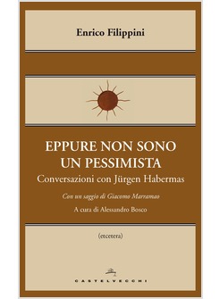 EPPURE NON SONO UN PESSIMISTA. CONVERSAZIONI CON JURGEN HABERMAS