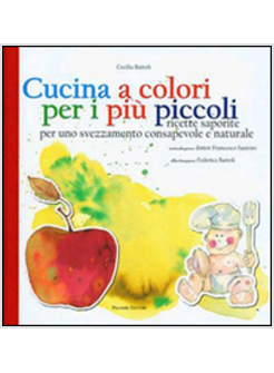 CUCINA A COLORI PER I PIU' PICCOLI RICETTE SAPORITE PER UNO SVEZZAMENTO