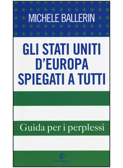 GLI STATI UNITI D'EUROPA SPIEGATI A TUTTI. GUIDA PER I PERPLESSI