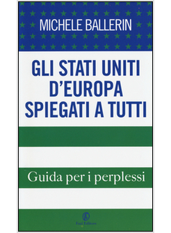 GLI STATI UNITI D'EUROPA SPIEGATI A TUTTI. GUIDA PER I PERPLESSI