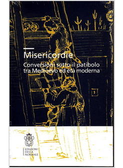 MISERICORDIE. CONVERSIONI SOTTO IL PATIBOLO TRA MEDIOEVO ED ETA' MODERNA