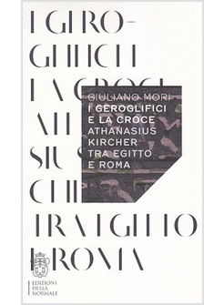 I GEROGLIFICI E LA CROCE. ATHANASIUS KIRCHER TRA EGITTO E ROMA