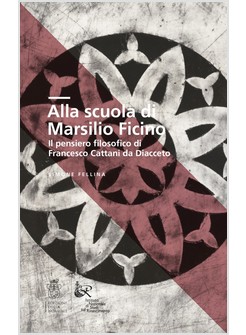 ALLA SCUOLA DI MARSILIO FICINO. IL PENSIERO FILOSOFICO DI FRANCESCO CATTANI