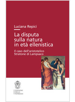 DISPUTA SULLA NATURA IN ETA' ELLENISTICA. IL CASO DELL'ARISTOTELICO STRATONE DI 