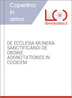 DE ECCLESIA MUNERA SANCTIFICANDI DE ORDINE ADONOTATIONES IN CODICEM