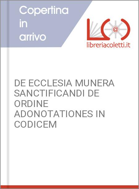 DE ECCLESIA MUNERA SANCTIFICANDI DE ORDINE ADONOTATIONES IN CODICEM