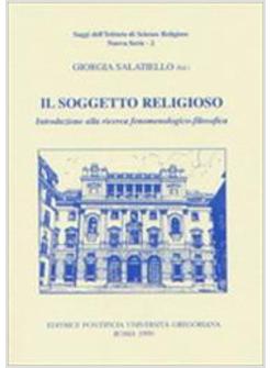 SOGGETTO RELIGIOSO INTRODUZIONE ALLA RICERCA FENOMENOLOGICO-FILOSOFICA (IL)