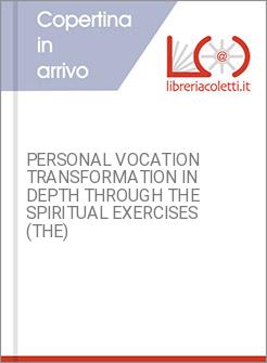 PERSONAL VOCATION TRANSFORMATION IN DEPTH THROUGH THE SPIRITUAL EXERCISES (THE)
