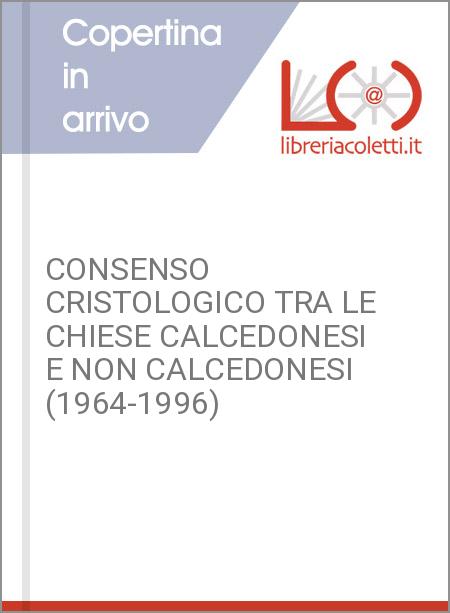 CONSENSO CRISTOLOGICO TRA LE CHIESE CALCEDONESI E NON CALCEDONESI (1964-1996)