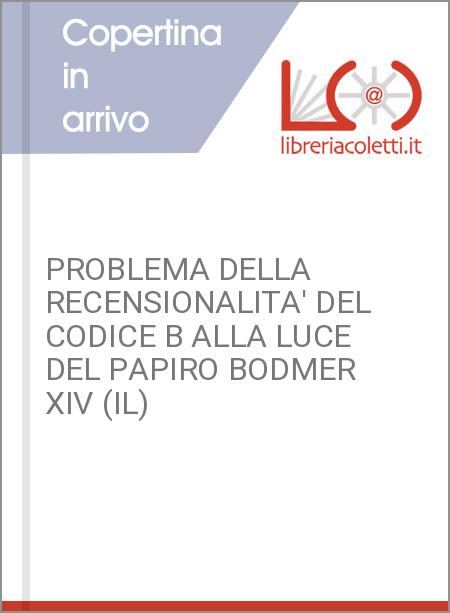 PROBLEMA DELLA RECENSIONALITA' DEL CODICE B ALLA LUCE DEL PAPIRO BODMER XIV (IL)