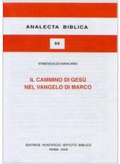 CAMMINO DI GESU' NEL VANGELO DI MARCO SCHEMA NARRATIVO E TEMA CRISTOLOGICO (IL)
