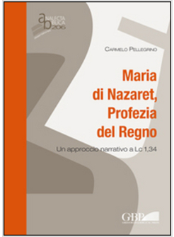 MARIA DI NAZARET, PROFEZIA DEL REGNO. UN APPROCCIO NARRATIVO A LC 1,34