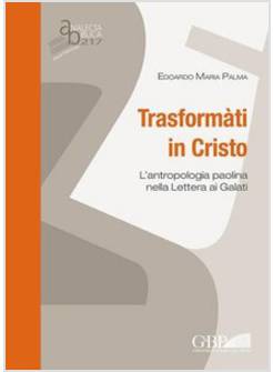 TRASFORMATI IN CRISTO. L'ANTROPOLOGIA PAOLINA NELLA LETTERA AI GALATI