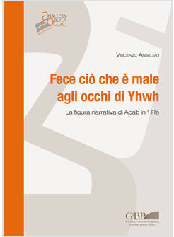 FECE CIO' CHE E' MALE AGLI OCCHI DI YHWH. LA FIGURA NARRATIVA DI ACAB IN 1 RE