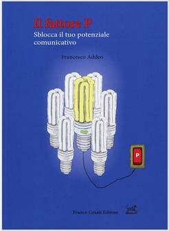 IL FATTORE P. SBLOCCA IL TUO POTENZIALE COMUNICATIVO