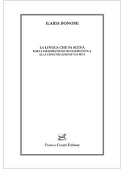 LINGUA CHE FA SCENA. DALLE GRAMMATICHE RINASCIMENTALI ALLA COMUNICAZIONE VIA WEB