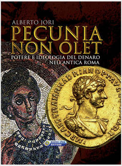 PECUNIA NON OLET. POTERE E IDEOLOGIA DEL DENARO NELL'ANTICA ROMA. EDIZ. ILLUSTRA