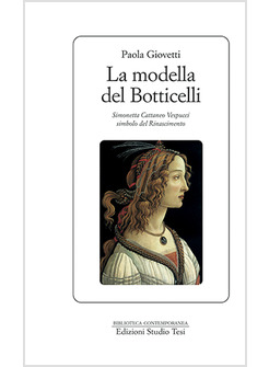 LA MODELLA DEL BOTTICELLI. SIMONETTA CATTANEO VESPUCCI SIMBOLO DEL RINASCIMENTO