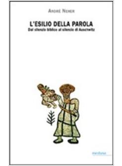 ESILIO DELLA PAROLA DAL SILENZIO BIBLICO AL SILENZIO DI AUSCHWITZ (L')