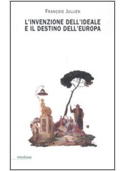 INVENZIONE DELL'IDEALE E IL DESTINO DELL'EUROPA (L')