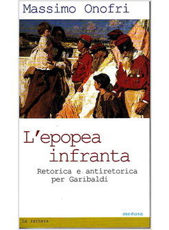 L'EPOPEA INFRANTA RETORICA E ANTIRETORICA PER GARIBALDI